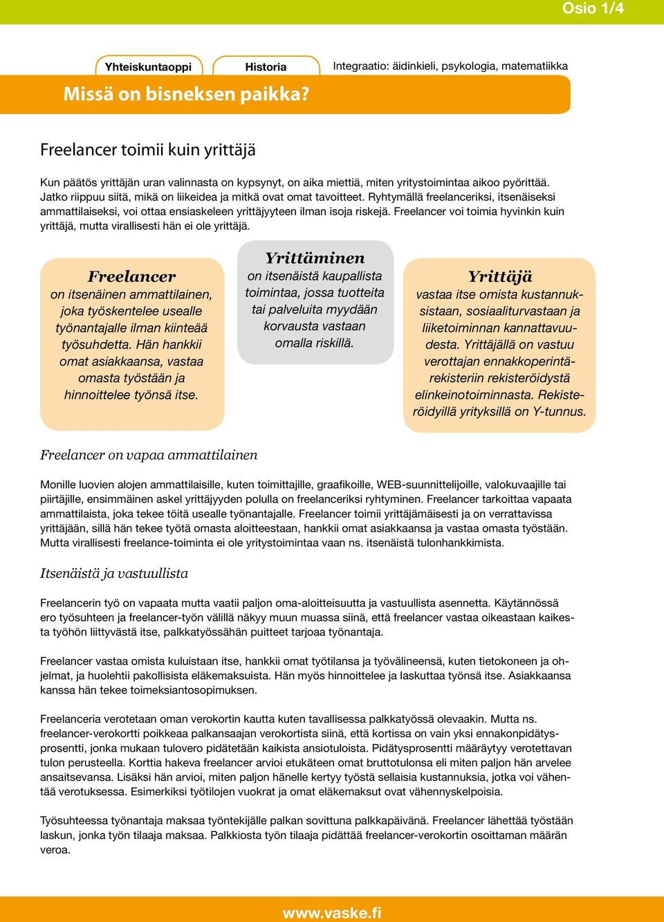 Jatko riippuu siitä, mikä on liikeidea ja mitkä ovat omat tavoitteet. Ryhtymällä freelanceriksi, itsenäiseksi ammattilaiseksi, voi ottaa ensiaskeleen yrittäjyyteen ilman isoja riskejä.