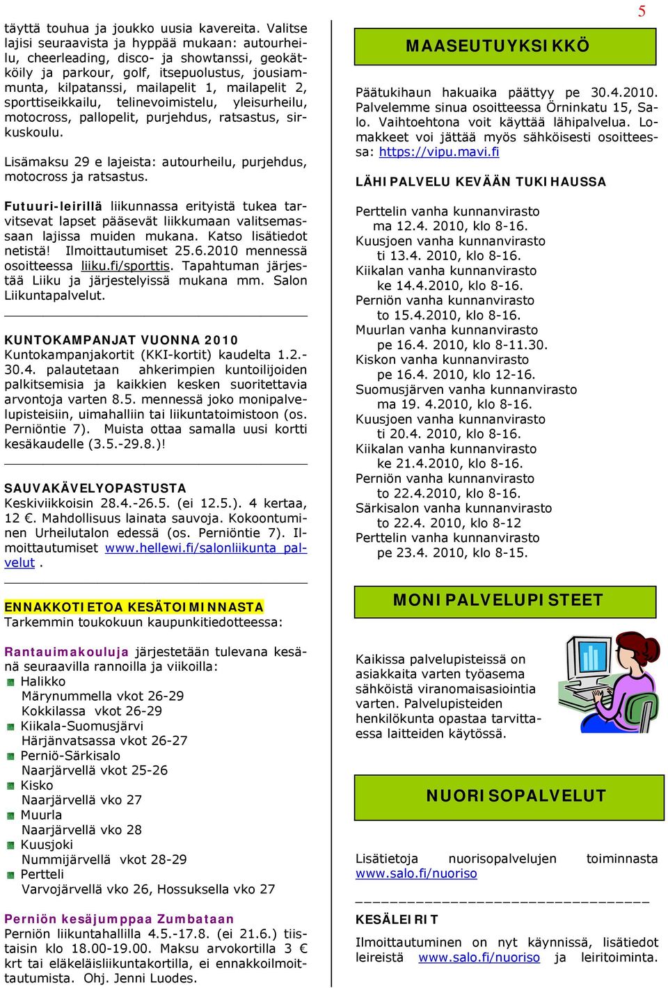 sporttiseikkailu, telinevoimistelu, yleisurheilu, motocross, pallopelit, purjehdus, ratsastus, sirkuskoulu. Lisämaksu 29 e lajeista: autourheilu, purjehdus, motocross ja ratsastus.