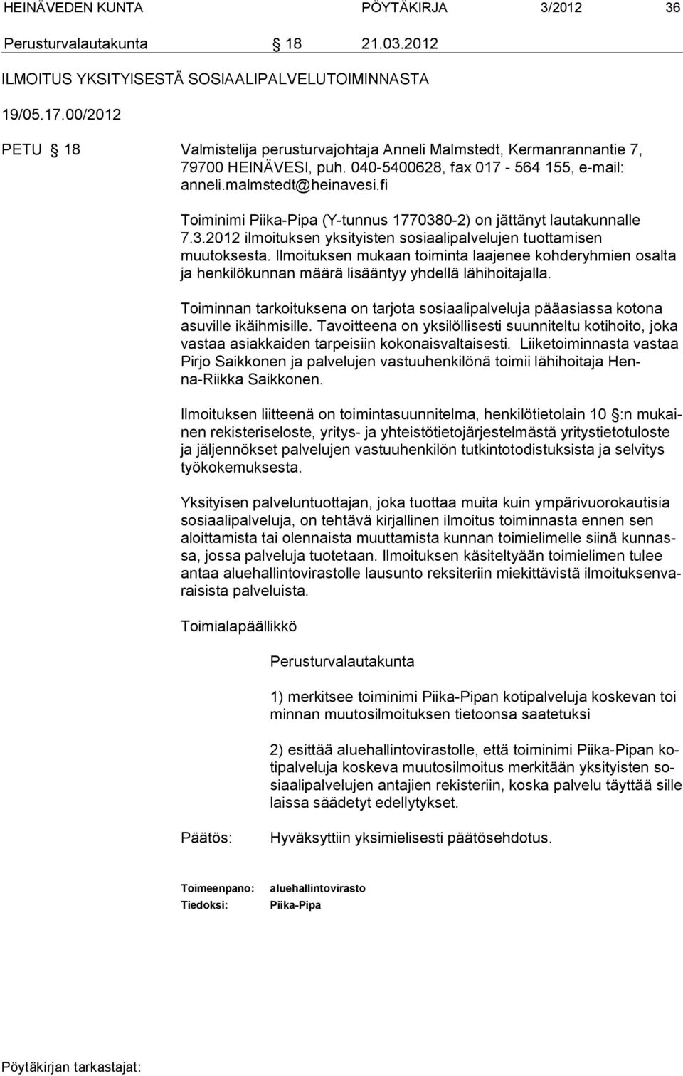 fi Toiminimi Piika-Pipa (Y-tunnus 1770380-2) on jättänyt lautakunnalle 7.3.2012 ilmoituksen yksityisten sosiaalipalvelujen tuottamisen muutokses ta.