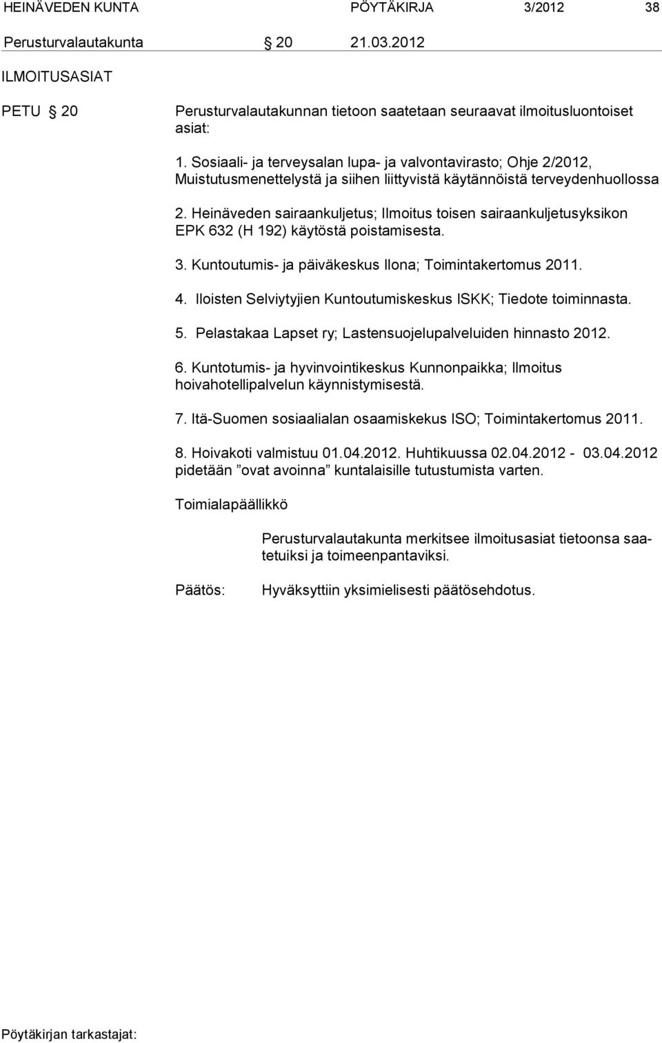 Heinäveden sairaankuljetus; Ilmoitus toisen sairaankuljetusyksikon EPK 632 (H 192) käytöstä poistamisesta. 3. Kuntoutumis- ja päiväkeskus Ilona; Toimintakertomus 2011. 4.