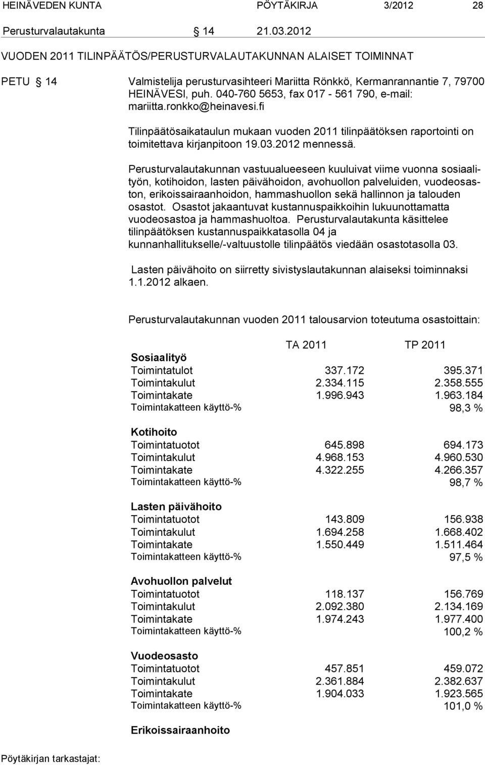 040-760 5653, fax 017-561 790, e-mail: mariitta.ronkko@heinavesi.fi Tilinpäätösaikataulun mukaan vuoden 2011 tilinpäätöksen raportointi on toimitettava kirjanpitoon 19.03.2012 mennessä.