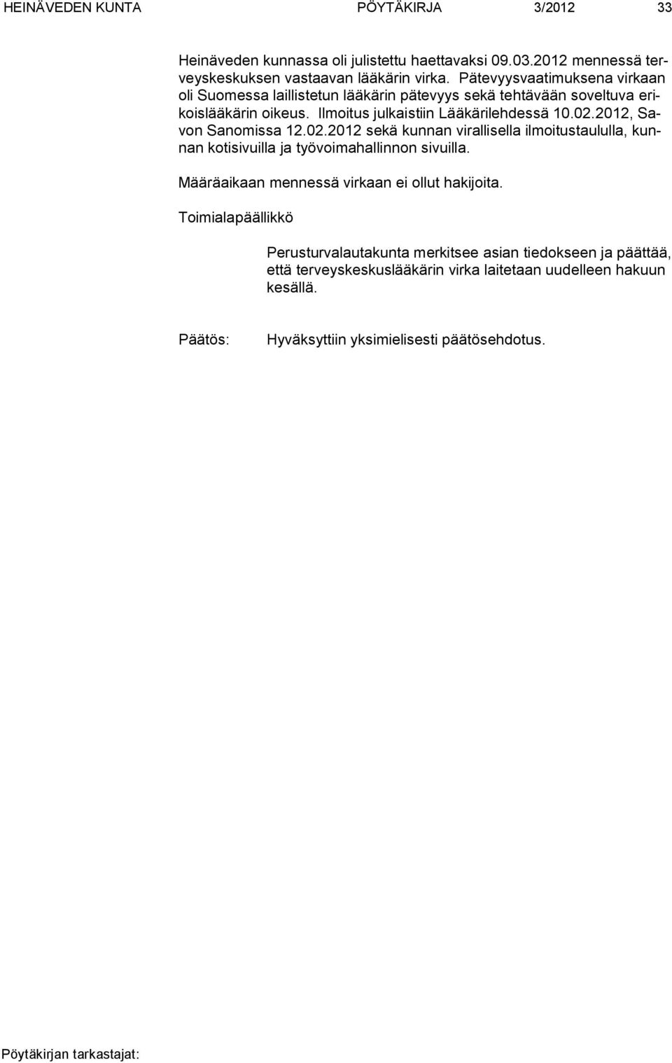 Ilmoitus julkaistiin Lääkärilehdessä 10.02.2012, Savon Sanomissa 12.02.2012 sekä kunnan virallisella ilmoitustaululla, kunnan kotisivuilla ja työvoimahallinnon sivuilla.