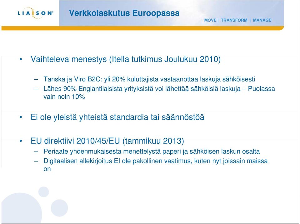 10% Ei ole yleistä yhteistä standardia tai säännöstöä EU direktiivi 2010/45/EU (tammikuu 2013) Periaate yhdenmukaisesta