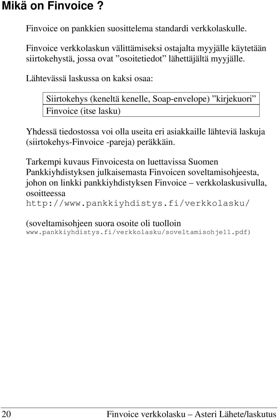 Lähtevässä laskussa on kaksi osaa: Siirtokehys (keneltä kenelle, Soap-envelope) kirjekuori Finvoice (itse lasku) Yhdessä tiedostossa voi olla useita eri asiakkaille lähteviä laskuja