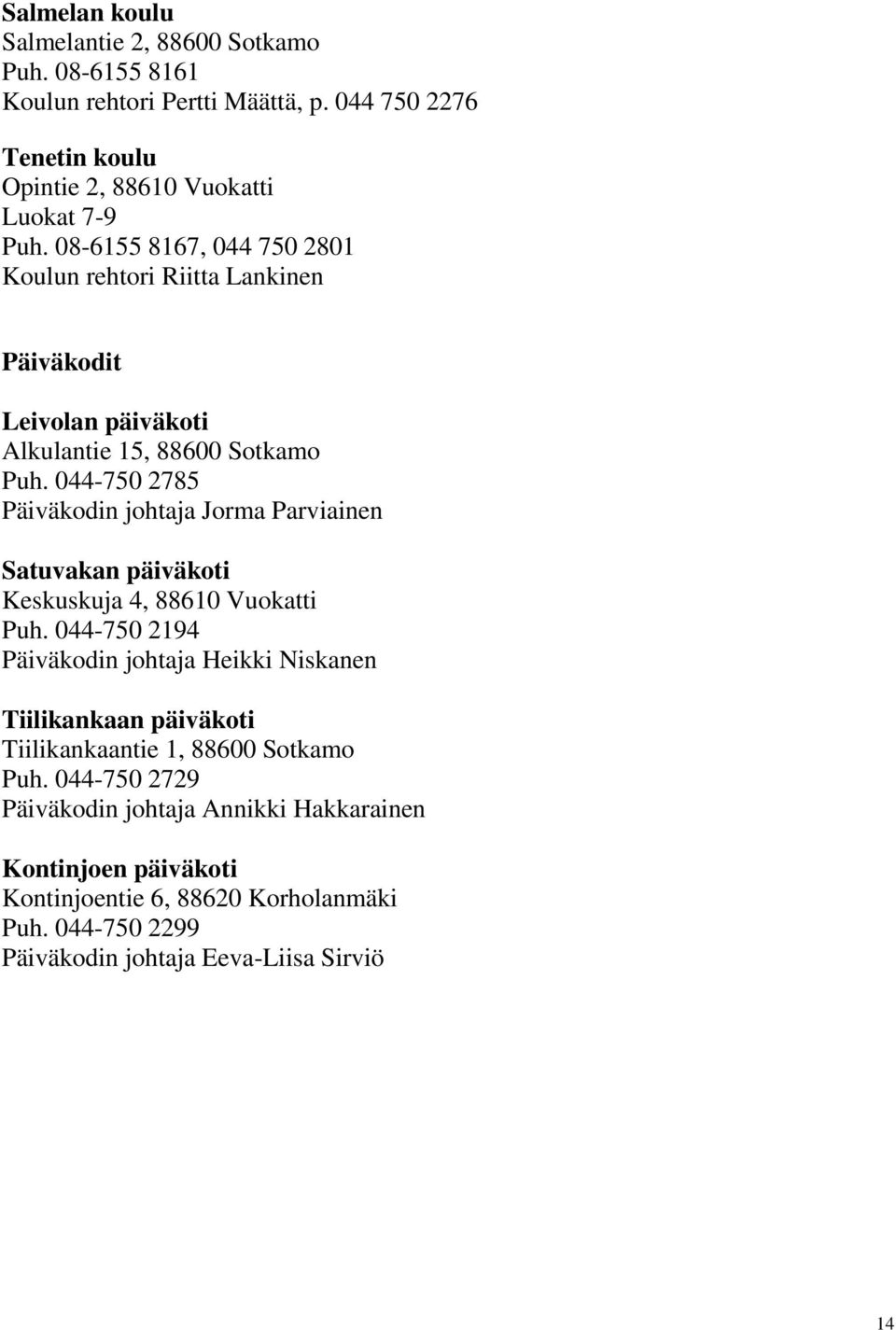 044-750 2785 Päiväkodin johtaja Jorma Parviainen Satuvakan päiväkoti Keskuskuja 4, 88610 Vuokatti Puh.
