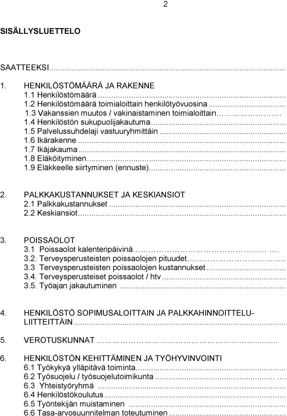 1 Palkkakustannukset... 2.2 Keskiansiot... 3. POISSAOLOT 3.1 Poissaolot kalenteripäivinä. 3.2. Terveysperusteisten poissaolojen pituudet.. 3.3 Terveysperusteisten poissaolojen kustannukset... 3.4.