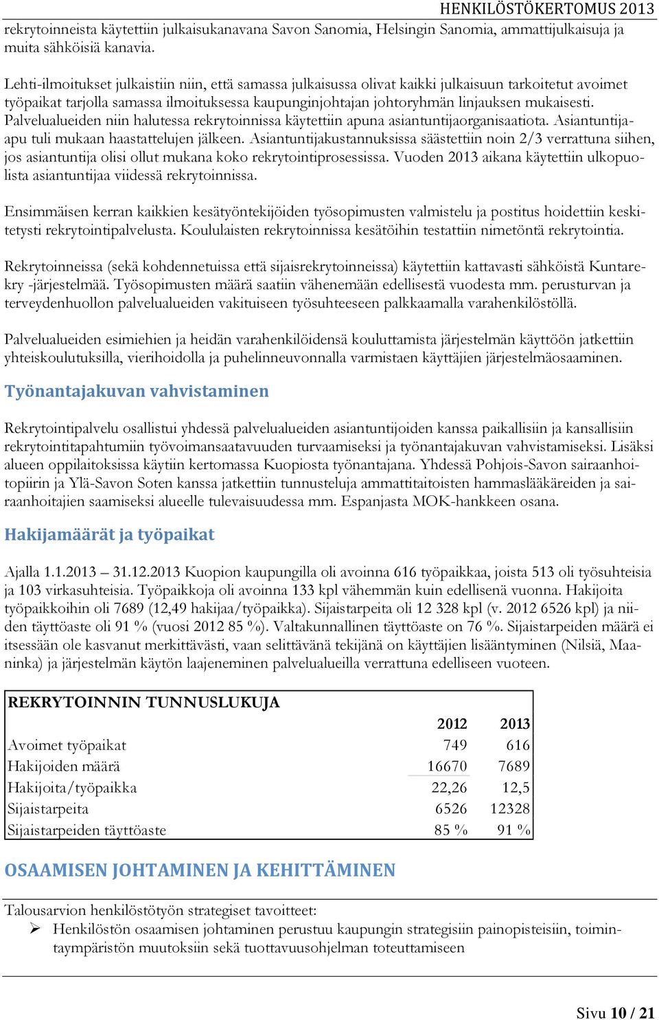 Palvelualueiden niin halutessa rekrytoinnissa käytettiin apuna asiantuntijaorganisaatiota. Asiantuntijaapu tuli mukaan haastattelujen jälkeen.