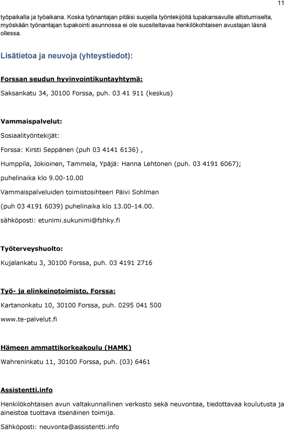 Lisätietoa ja neuvoja (yhteystiedot): Forssan seudun hyvinvointikuntayhtymä: Saksankatu 34, 30100 Forssa, puh.