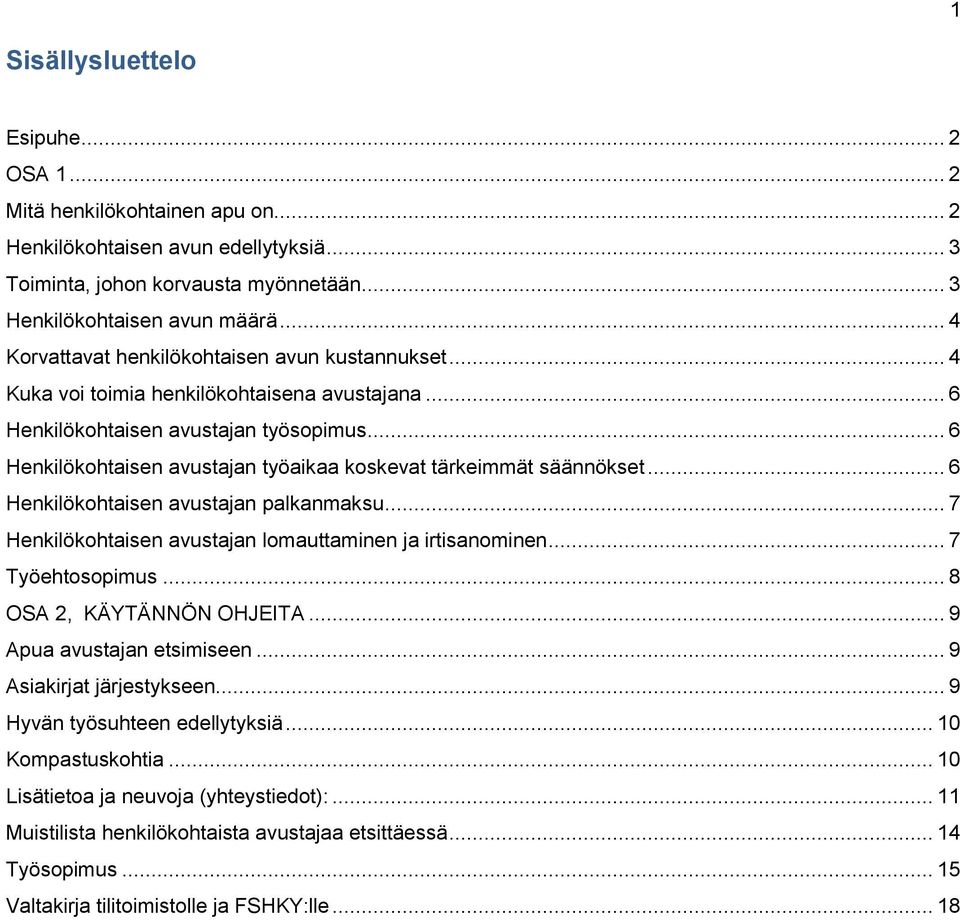 .. 6 Henkilökohtaisen avustajan työaikaa koskevat tärkeimmät säännökset... 6 Henkilökohtaisen avustajan palkanmaksu... 7 Henkilökohtaisen avustajan lomauttaminen ja irtisanominen... 7 Työehtosopimus.