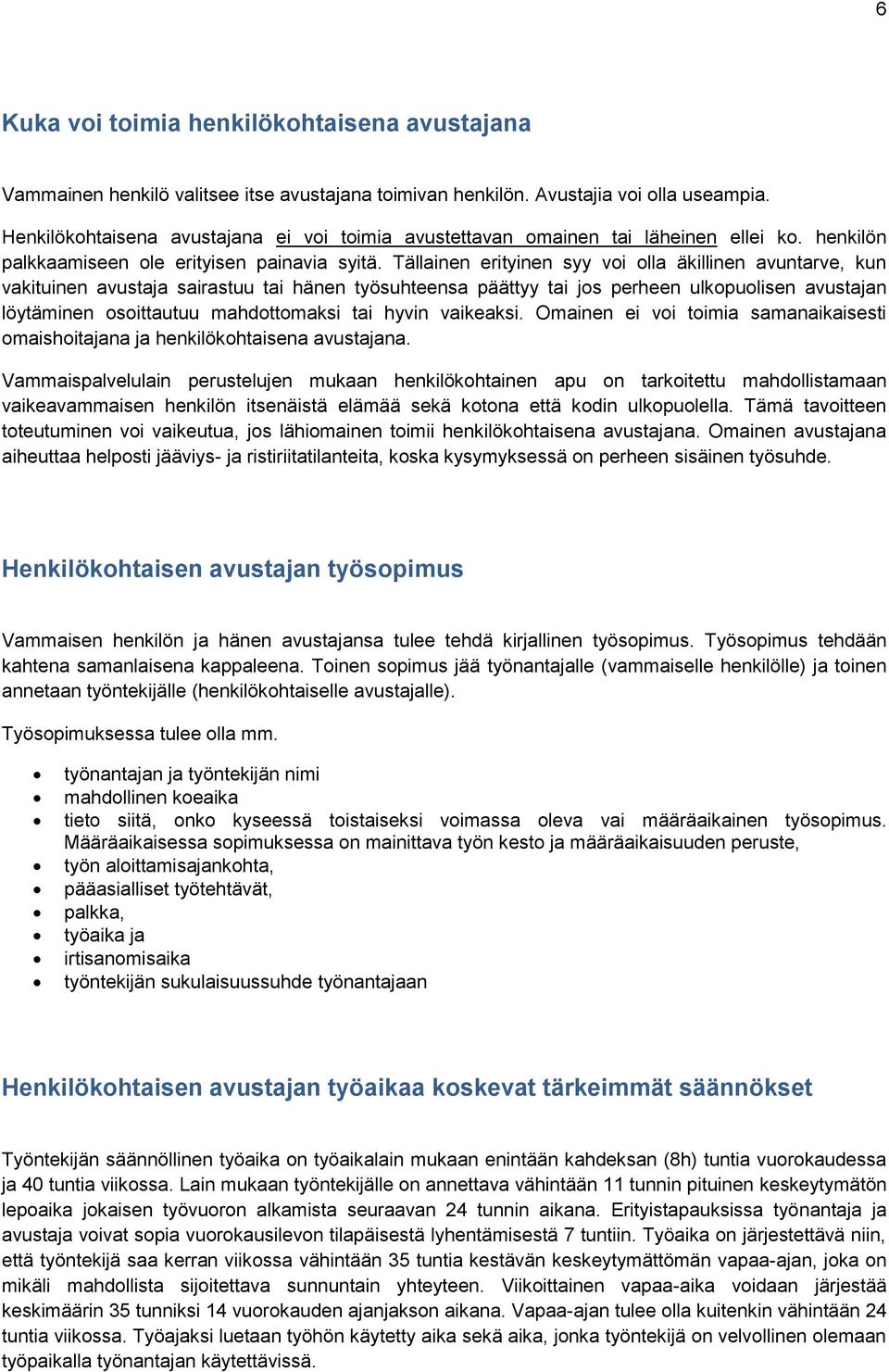 Tällainen erityinen syy voi olla äkillinen avuntarve, kun vakituinen avustaja sairastuu tai hänen työsuhteensa päättyy tai jos perheen ulkopuolisen avustajan löytäminen osoittautuu mahdottomaksi tai