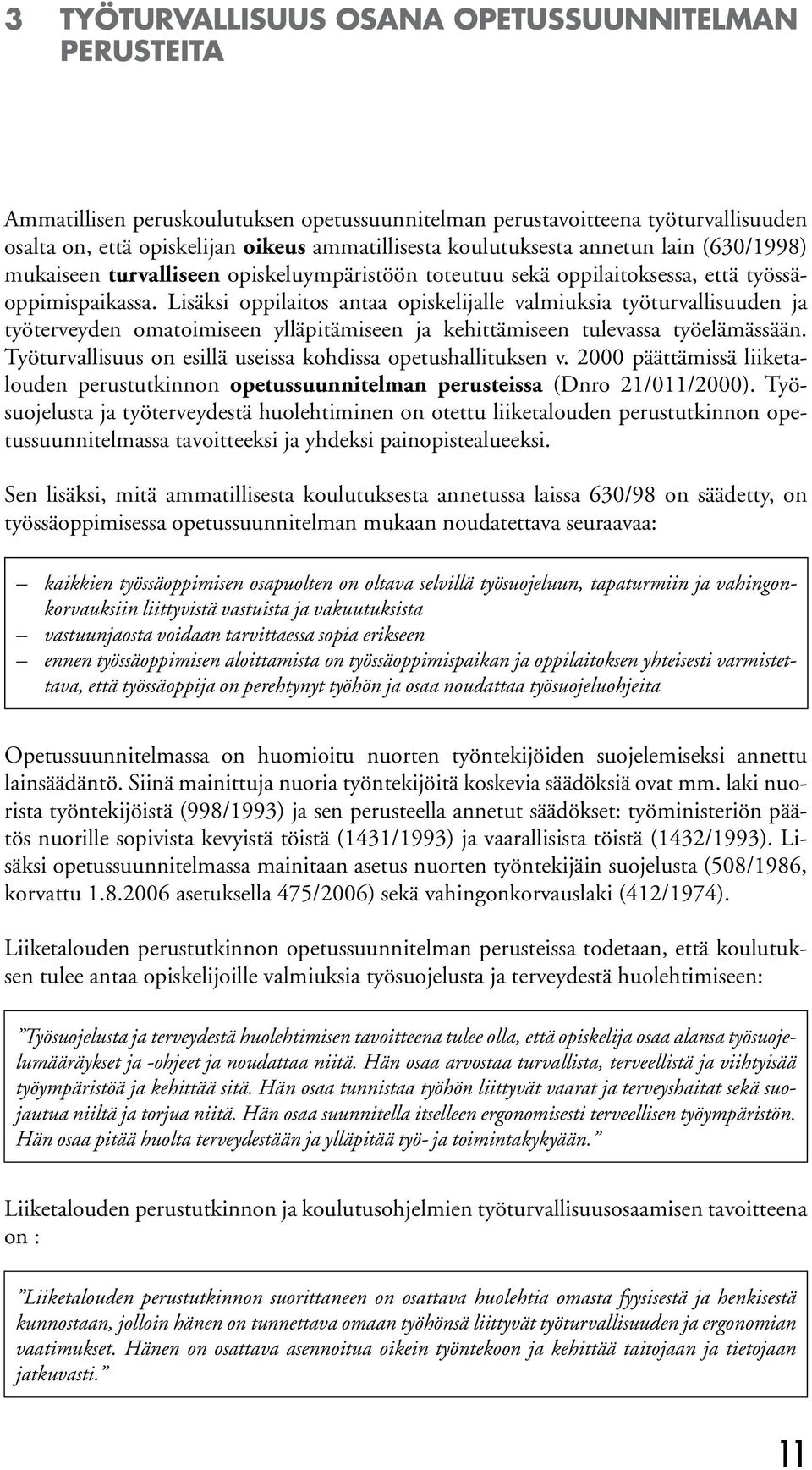 Lisäksi oppilaitos antaa opiskelijalle valmiuksia työturvallisuuden ja työterveyden omatoimiseen ylläpitämiseen ja kehittämiseen tulevassa työelämässään.