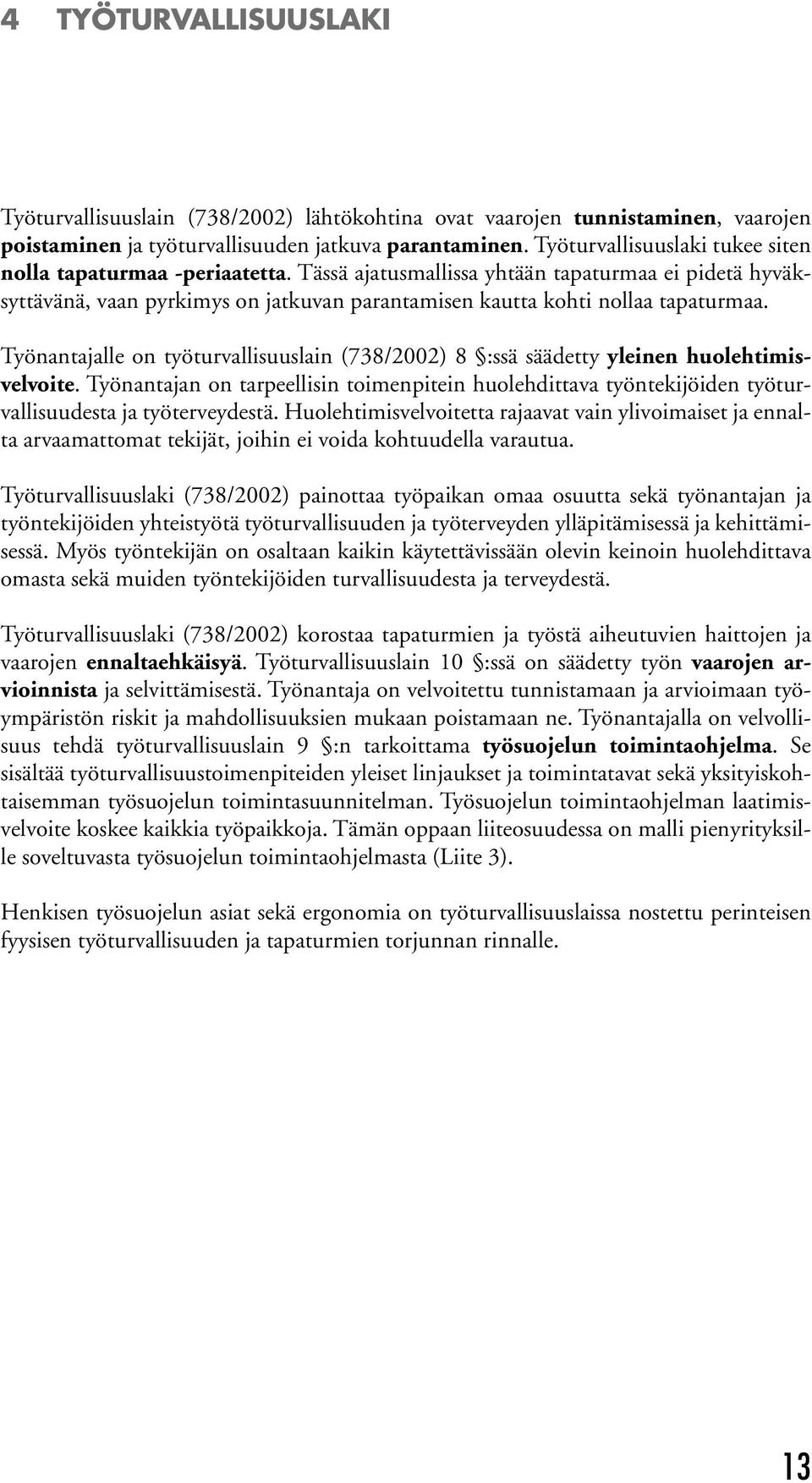 Työnantajalle on työturvallisuuslain (738/2002) 8 :ssä säädetty yleinen huolehtimisvelvoite.