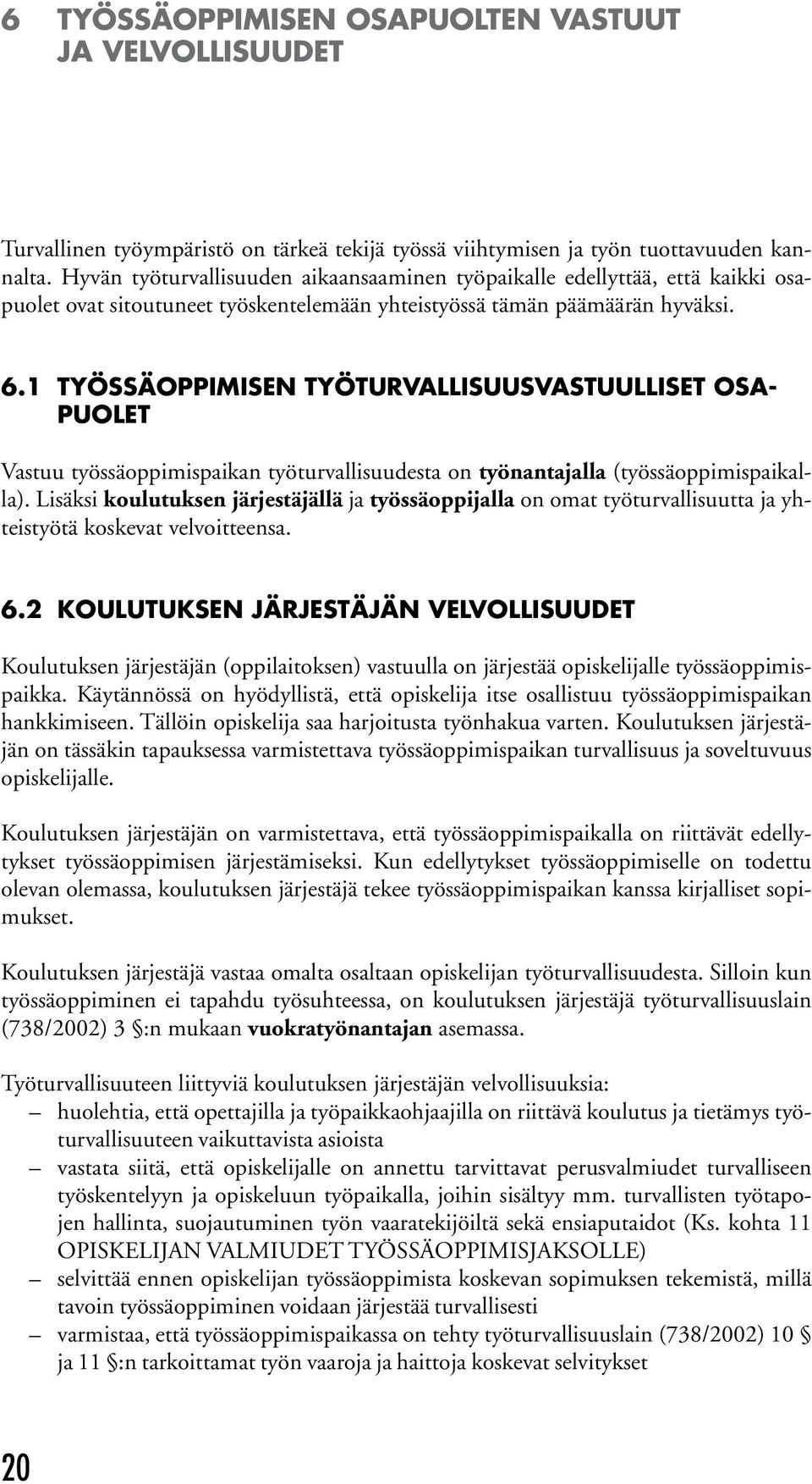 1 Työssäoppimisen työturvallisuusvastuulliset osapuolet Vastuu työssäoppimispaikan työturvallisuudesta on työnantajalla (työssäoppimispaikalla).