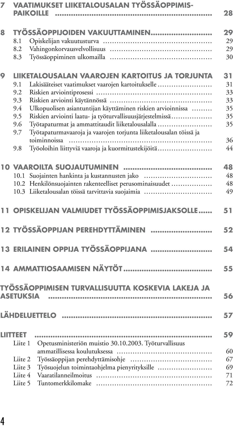 3 Riskien arviointi käytännössä 33 9.4 Ulkopuolisen asiantuntijan käyttäminen riskien arvioinnissa 35 9.5 Riskien arviointi laatu- ja työturvallisuusjärjestelmissä 35 9.