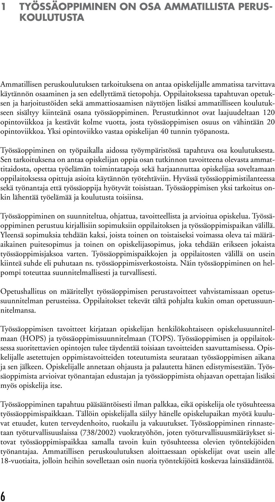 Perustutkinnot ovat laajuudeltaan 120 opintoviikkoa ja kestävät kolme vuotta, josta työssäoppimisen osuus on vähintään 20 opintoviikkoa. Yksi opintoviikko vastaa opiskelijan 40 tunnin työpanosta.