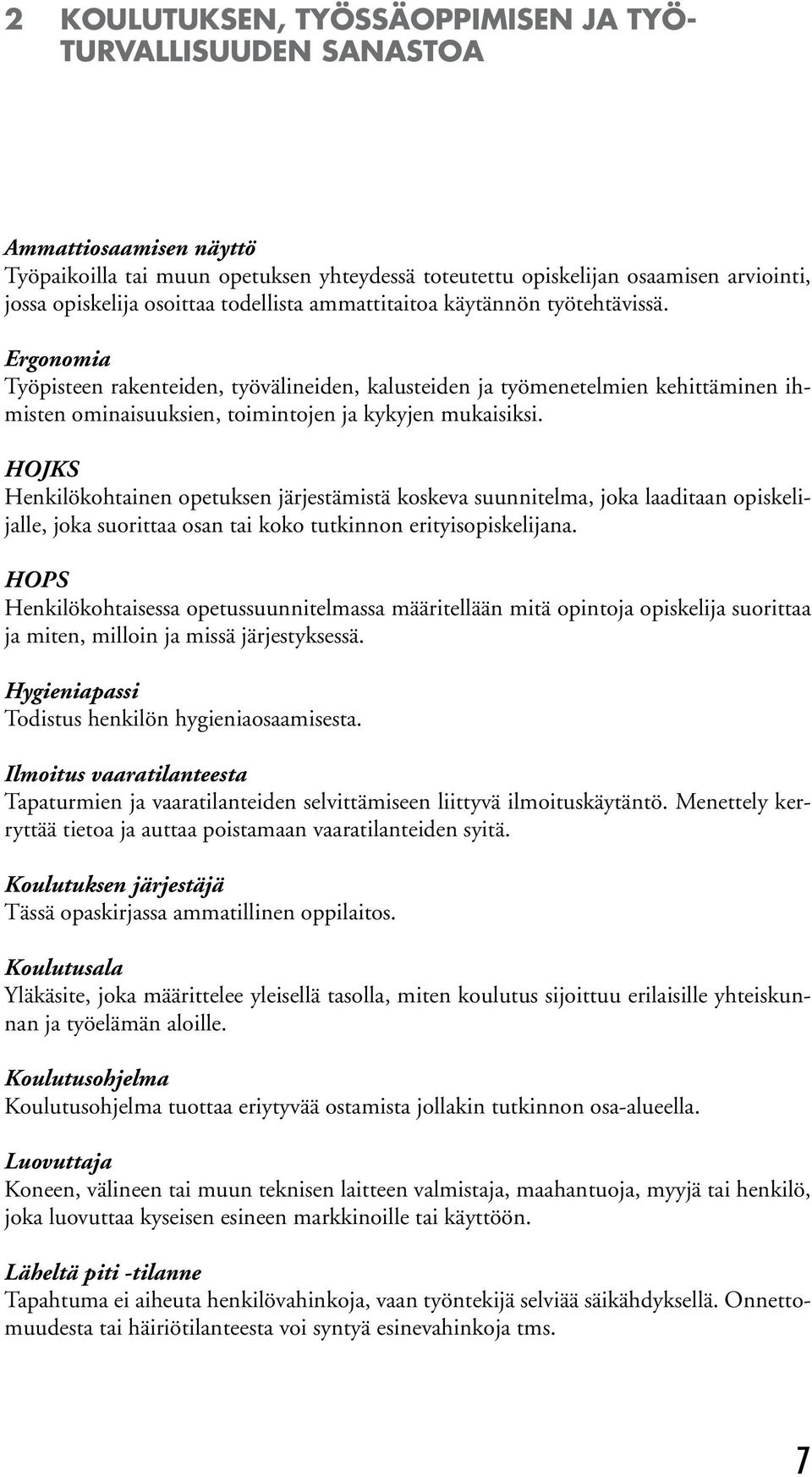 Ergonomia Työpisteen rakenteiden, työvälineiden, kalusteiden ja työmenetelmien kehittäminen ihmisten ominaisuuksien, toimintojen ja kykyjen mukaisiksi.