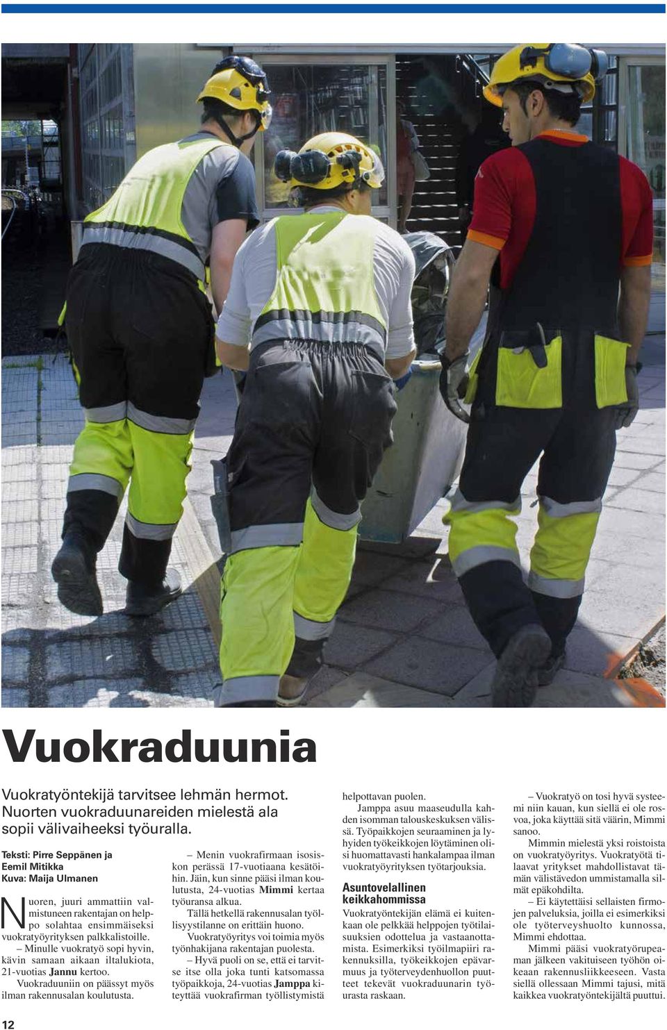 Minulle vuokratyö sopi hyvin, kävin samaan aikaan iltalukiota, 21-vuotias Jannu kertoo. Vuokraduuniin on päässyt myös ilman rakennusalan koulutusta.