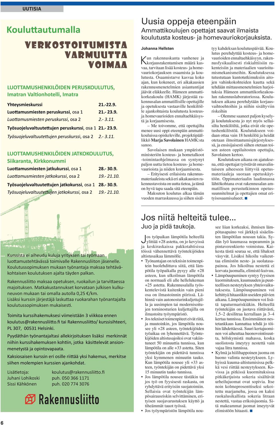 - 30.9. Luottamusmiesten jatkokurssi, osa 2 19.- 21.10. Työsuojeluvaltuutettujen jatkokurssi, osa 1 28.- 30.9. Työsuojeluvaltuutettujen jatkokurssi, osa 2 19.- 21.10. Kurssista ei aiheudu kuluja yrityksen tai työmaan luottamustehtävässä toimivalle Rakennusliiton jäsenelle.