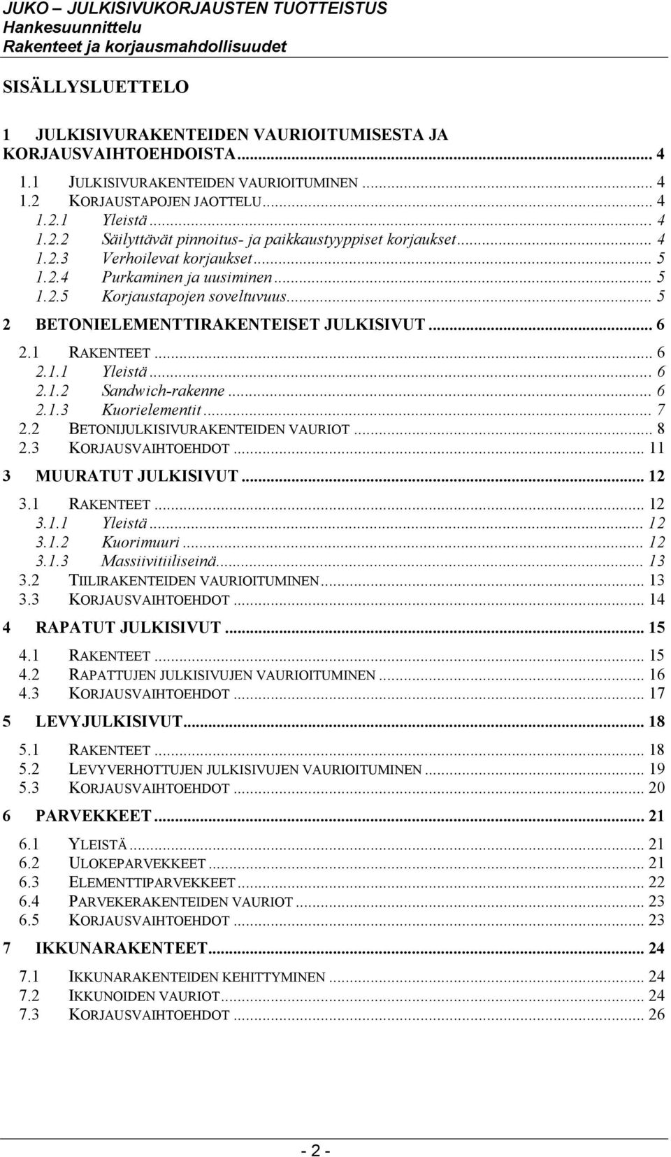 .. 5 2 BETONIELEMENTTIRAKENTEISET JULKISIVUT... 6 2.1 RAKENTEET... 6 2.1.1 Yleistä...6 2.1.2 Sandwich-rakenne... 6 2.1.3 Kuorielementit... 7 2.2 BETONIJULKISIVURAKENTEIDEN VAURIOT... 8 2.