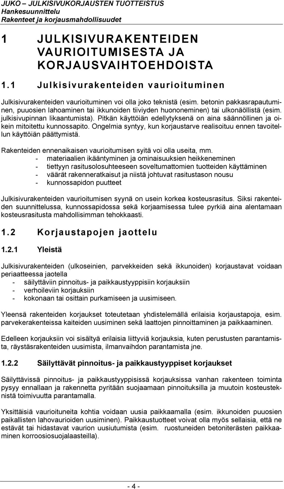 betonin pakkasrapautuminen, puuosien lahoaminen tai ikkunoiden tiiviyden huononeminen) tai ulkonäöllistä (esim. julkisivupinnan likaantumista).