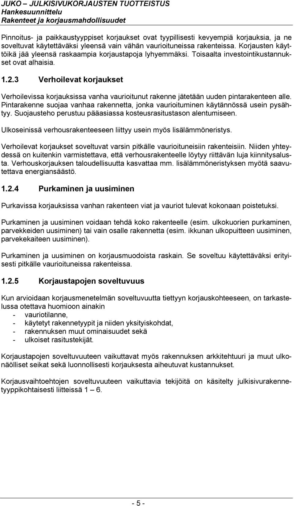 3 Verhoilevat korjaukset Verhoilevissa korjauksissa vanha vaurioitunut rakenne jätetään uuden pintarakenteen alle.