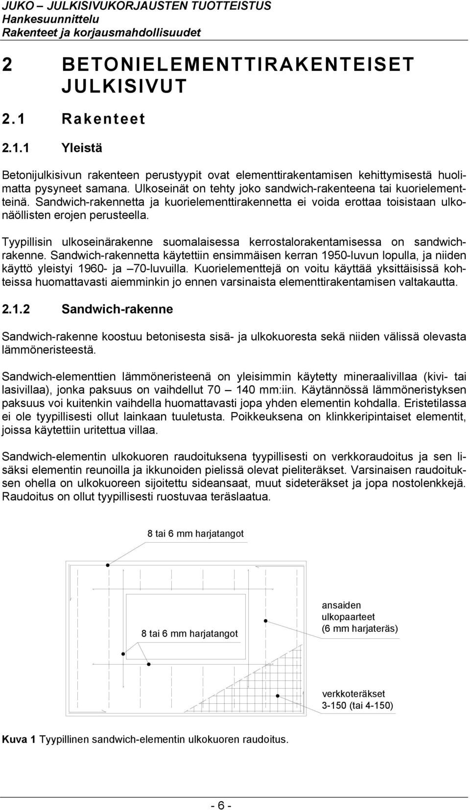 Sandwich-rakennetta ja kuorielementtirakennetta ei voida erottaa toisistaan ulkonäöllisten erojen perusteella. Tyypillisin ulkoseinärakenne suomalaisessa kerrostalorakentamisessa on sandwichrakenne.