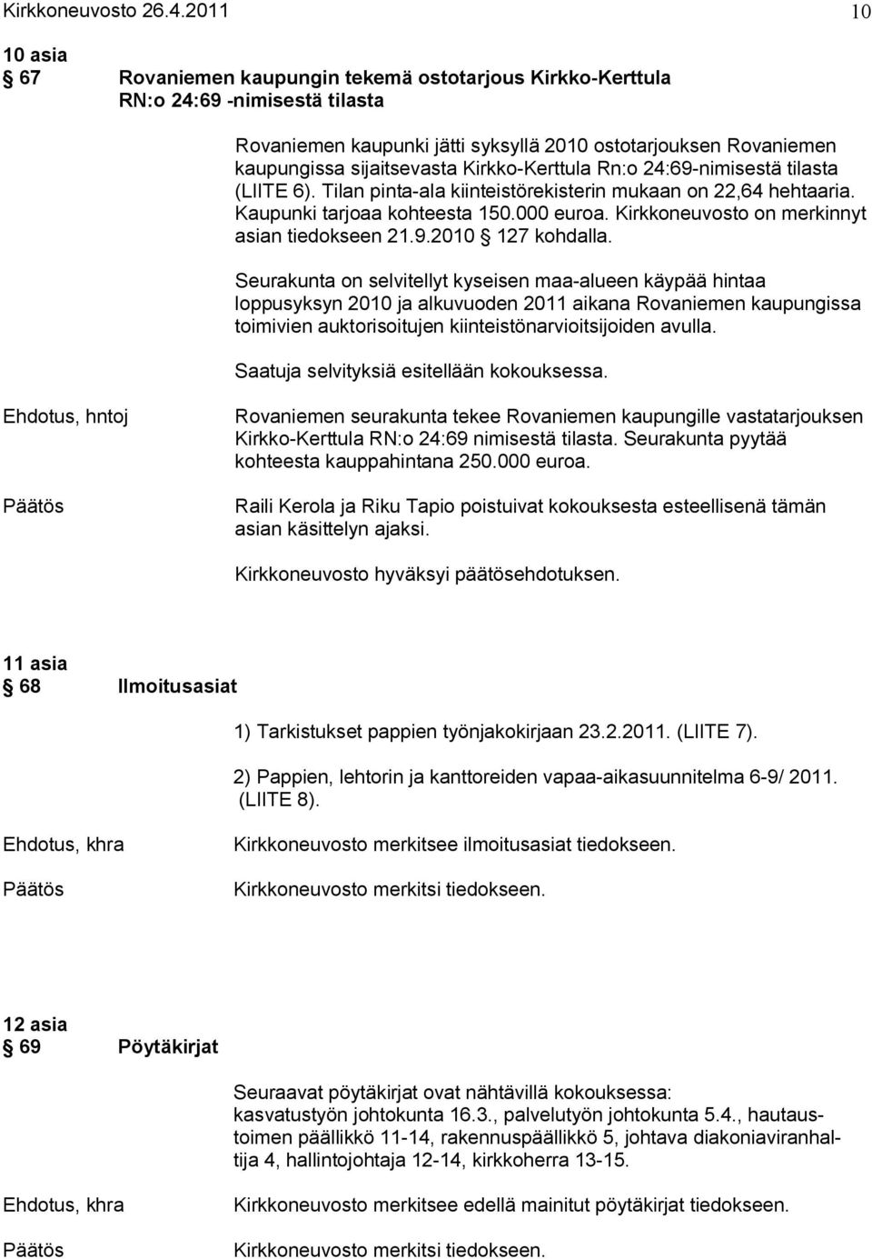 Kirkko Kerttula Rn:o 24:69 nimisestä tilasta (LIITE 6). Tilan pinta ala kiinteistörekisterin mukaan on 22,64 hehtaaria. Kaupunki tarjoaa kohteesta 150.000 euroa.