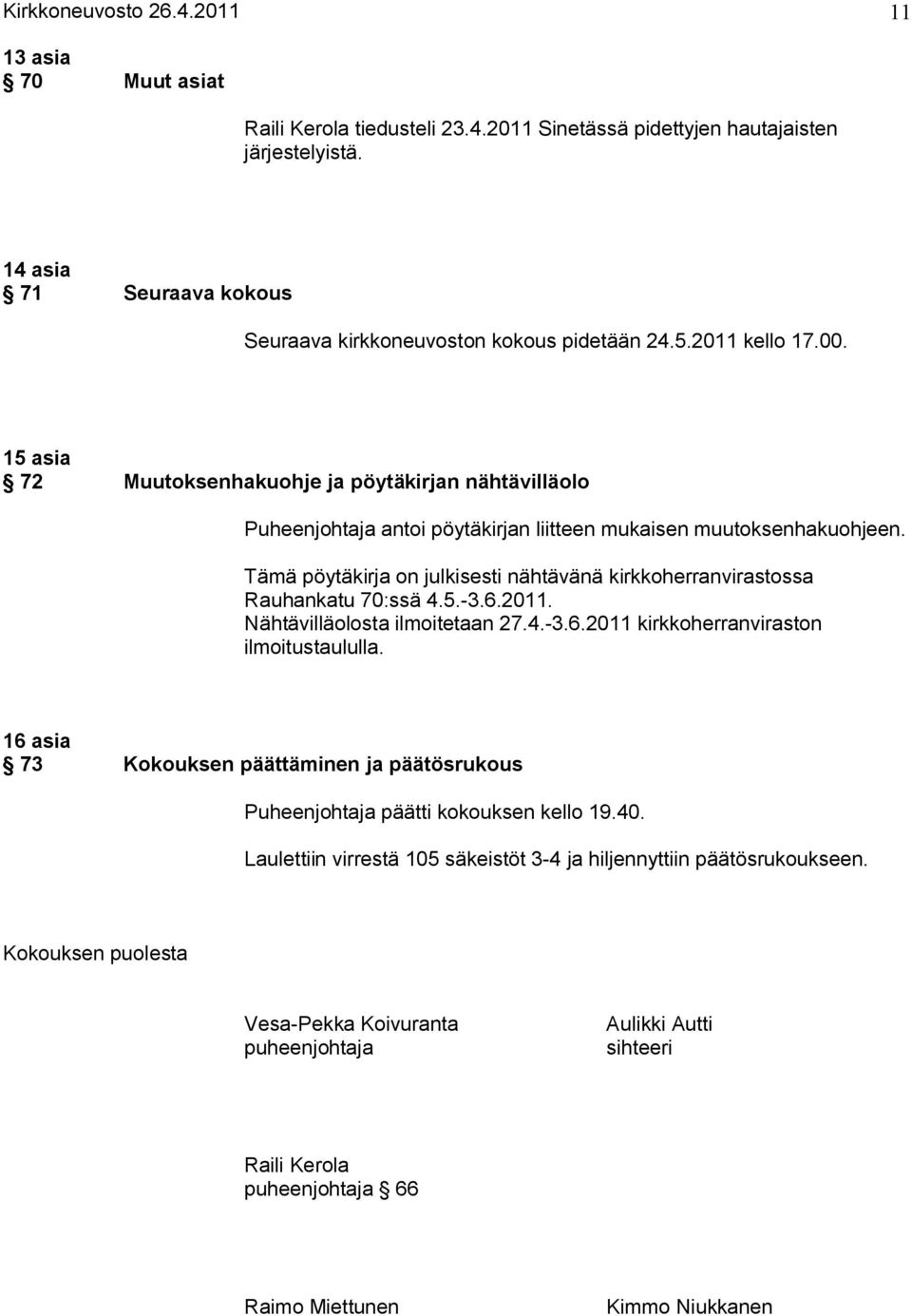 15 asia 72 Muutoksenhakuohje ja pöytäkirjan nähtävilläolo Puheenjohtaja antoi pöytäkirjan liitteen mukaisen muutoksenhakuohjeen.