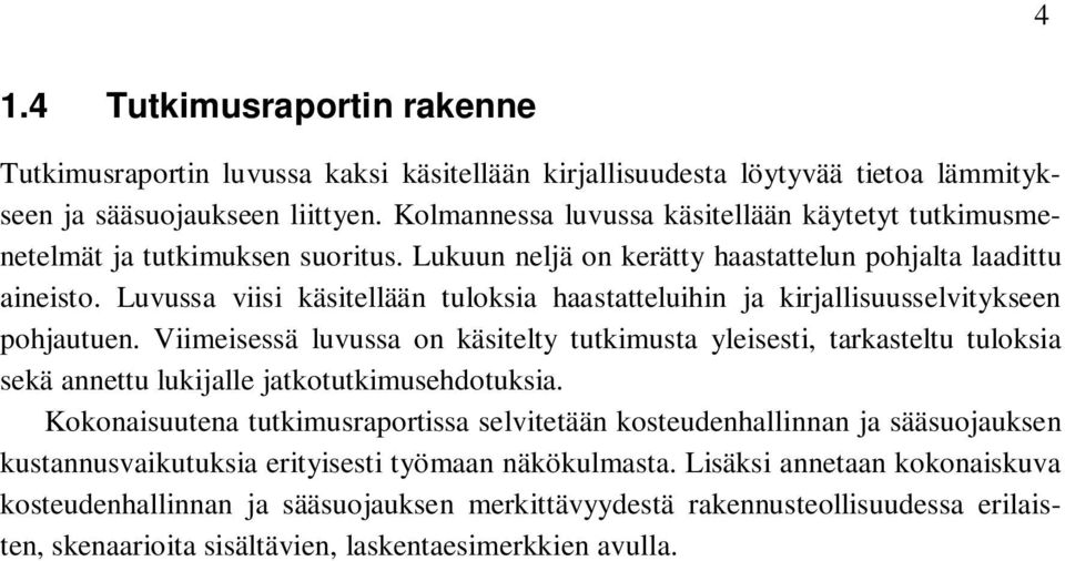 Luvussa viisi käsitellään tuloksia haastatteluihin ja kirjallisuusselvitykseen pohjautuen.