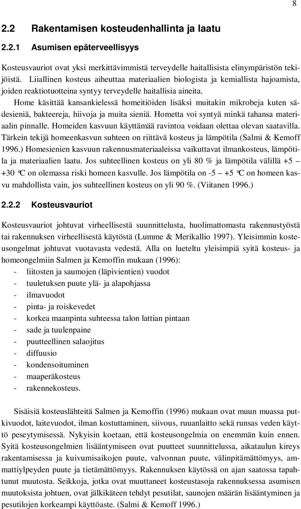 Home käsittää kansankielessä homeitiöiden lisäksi muitakin mikrobeja kuten sädesieniä, bakteereja, hiivoja ja muita sieniä. Hometta voi syntyä minkä tahansa materiaalin pinnalle.