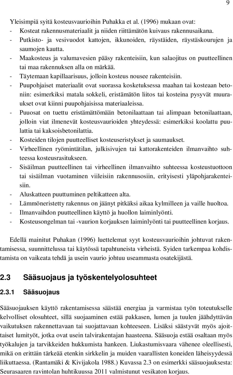 - Maakosteus ja valumavesien pääsy rakenteisiin, kun salaojitus on puutteellinen tai maa rakennuksen alla on märkää. - Täytemaan kapillaarisuus, jolloin kosteus nousee rakenteisiin.