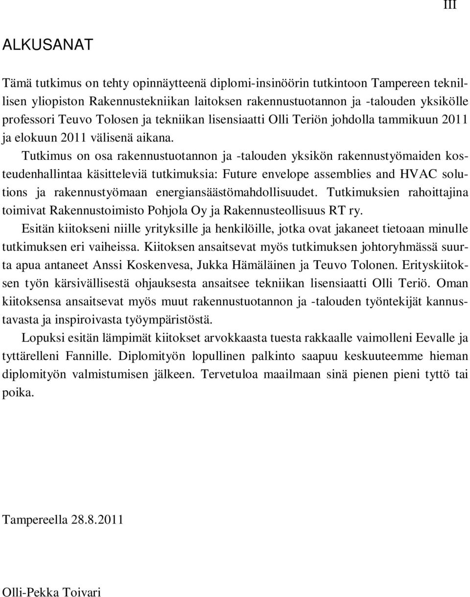 Tutkimus on osa rakennustuotannon ja -talouden yksikön rakennustyömaiden kosteudenhallintaa käsitteleviä tutkimuksia: Future envelope assemblies and HVAC solutions ja rakennustyömaan