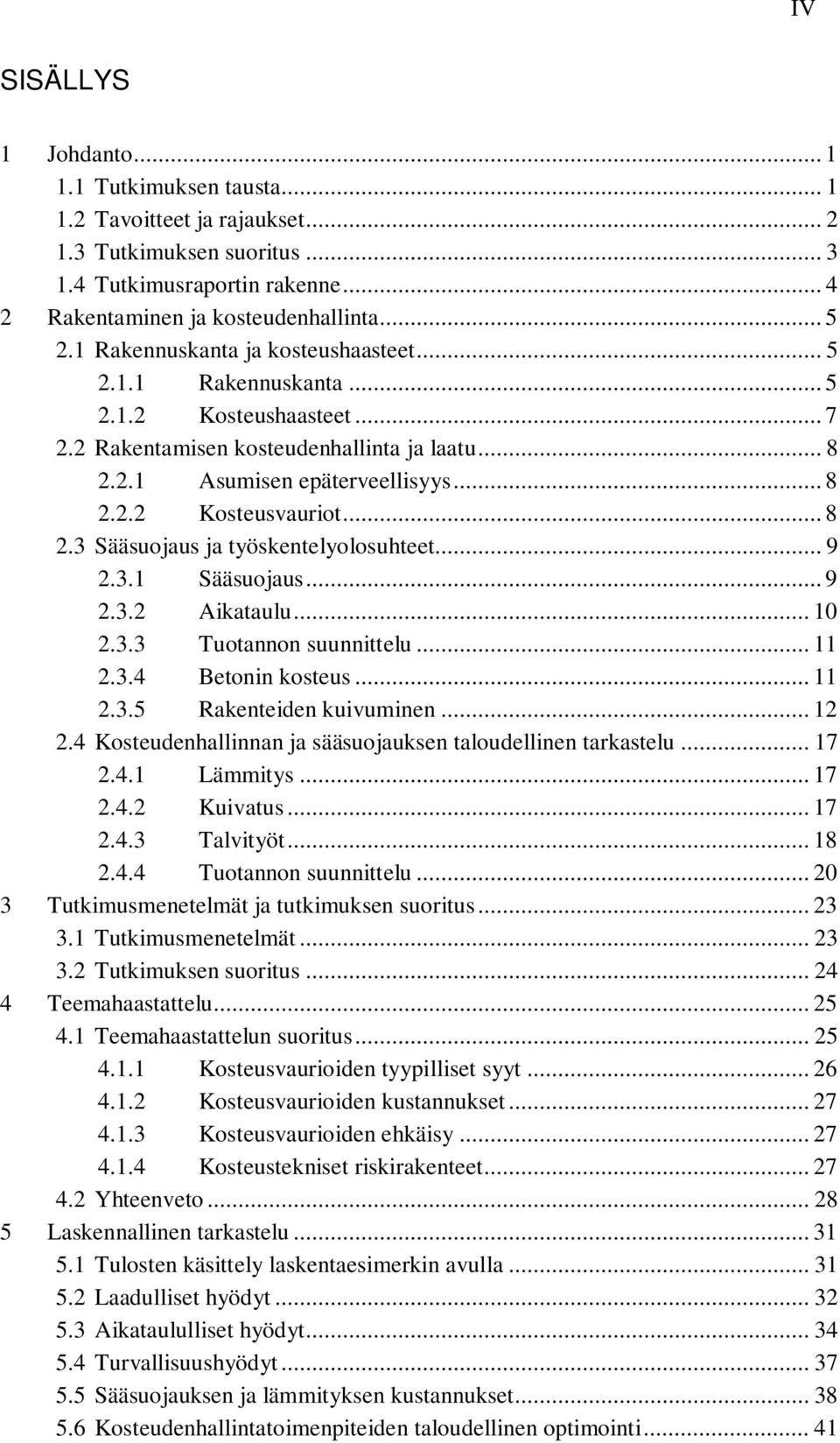 .. 8 2.3 Sääsuojaus ja työskentelyolosuhteet... 9 2.3.1 Sääsuojaus... 9 2.3.2 Aikataulu... 10 2.3.3 Tuotannon suunnittelu... 11 2.3.4 Betonin kosteus... 11 2.3.5 Rakenteiden kuivuminen... 12 2.