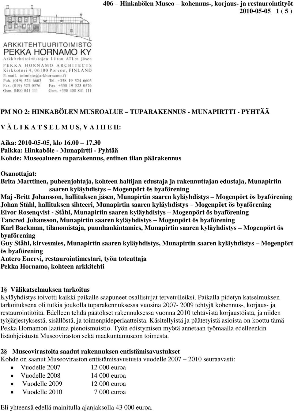 Munapirtin saaren kyläyhdistys Mogenpört ös byaförening Maj -Britt Johansson, hallituksen jäsen, Munapirtin saaren kyläyhdistys Mogenpört ös byaförening Johan Ståhl, hallituksen sihteeri, Munapirtin