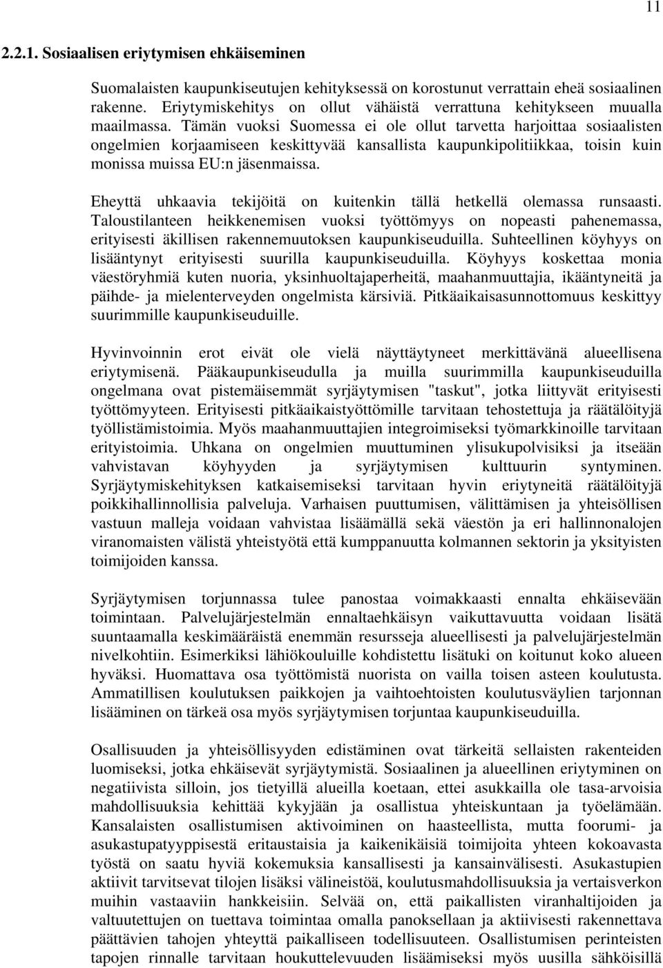 Tämän vuoksi Suomessa ei ole ollut tarvetta harjoittaa sosiaalisten ongelmien korjaamiseen keskittyvää kansallista kaupunkipolitiikkaa, toisin kuin monissa muissa EU:n jäsenmaissa.