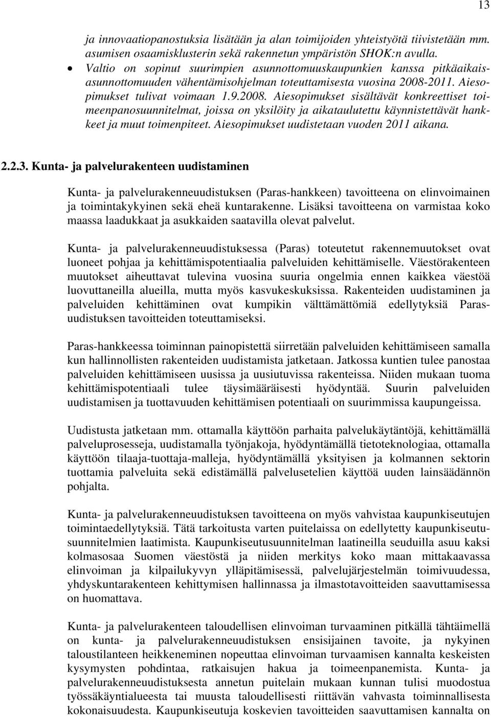 2011. Aiesopimukset tulivat voimaan 1.9.2008. Aiesopimukset sisältävät konkreettiset toimeenpanosuunnitelmat, joissa on yksilöity ja aikataulutettu käynnistettävät hankkeet ja muut toimenpiteet.