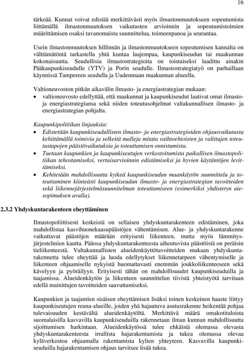 toimeenpanoa ja seurantaa. Usein ilmastonmuutoksen hillinnän ja ilmastonmuutokseen sopeutumisen kannalta on välttämätöntä tarkastella yhtä kuntaa laajempaa, kaupunkiseudun tai maakunnan kokonaisuutta.