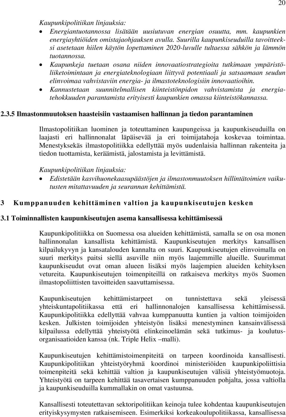 Kaupunkeja tuetaan osana niiden innovaatiostrategioita tutkimaan ympäristöliiketoimintaan ja energiateknologiaan liittyvä potentiaali ja satsaamaan seudun elinvoimaa vahvistaviin energia- ja