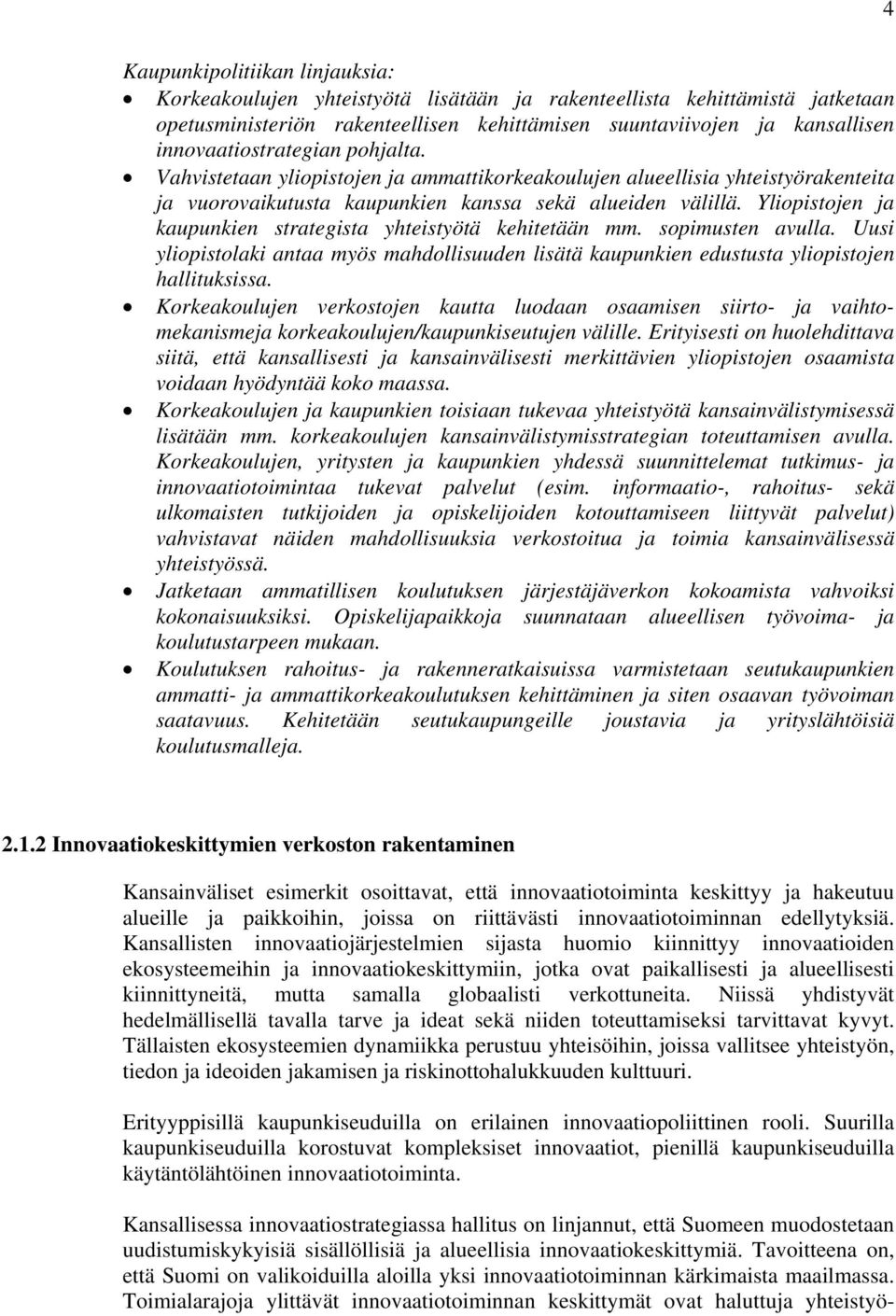 Yliopistojen ja kaupunkien strategista yhteistyötä kehitetään mm. sopimusten avulla. Uusi yliopistolaki antaa myös mahdollisuuden lisätä kaupunkien edustusta yliopistojen hallituksissa.