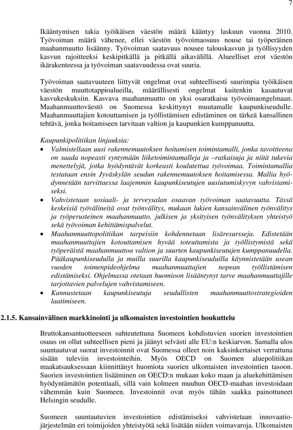 Työvoiman saatavuuteen liittyvät ongelmat ovat suhteellisesti suurimpia työikäisen väestön muuttotappioalueilla, määrällisesti ongelmat kuitenkin kasautuvat kasvukeskuksiin.