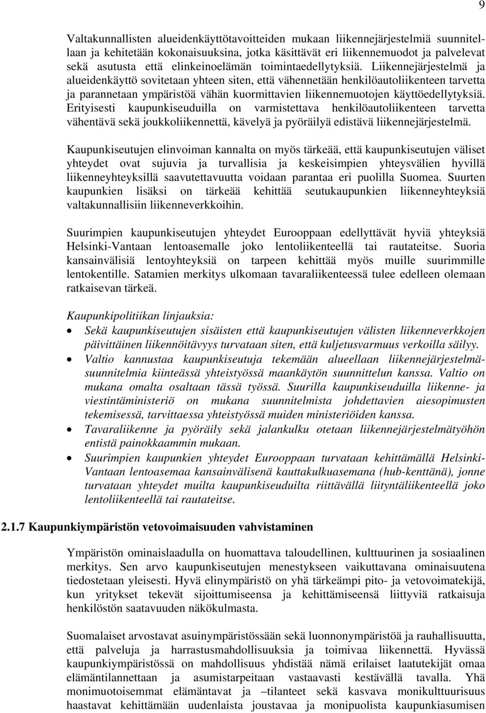 Liikennejärjestelmä ja alueidenkäyttö sovitetaan yhteen siten, että vähennetään henkilöautoliikenteen tarvetta ja parannetaan ympäristöä vähän kuormittavien liikennemuotojen käyttöedellytyksiä.