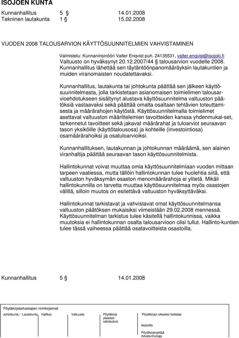 Kunnanhallitus, lautakunta tai johtokunta päättää sen jälkeen käyttösuunnitelmasta, jolla tarkistetaan asianomaisen toimielimen talousarvioehdotukseen sisältynyt alustava käyttösuunnitelma valtuuston