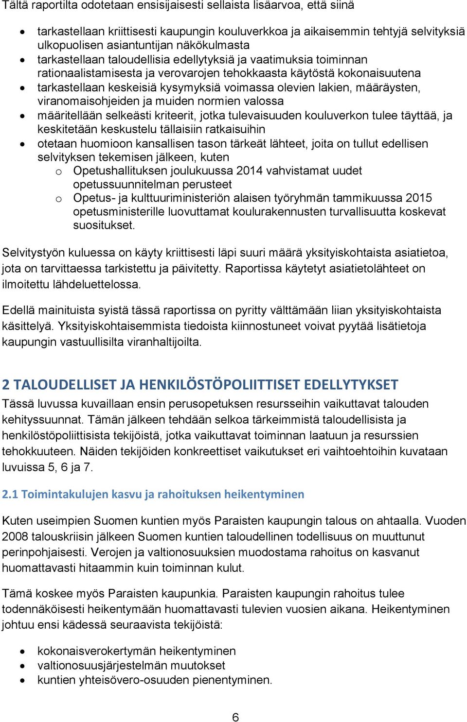 määräysten, viranomaisohjeiden ja muiden normien valossa määritellään selkeästi kriteerit, jotka tulevaisuuden kouluverkon tulee täyttää, ja keskitetään keskustelu tällaisiin ratkaisuihin otetaan