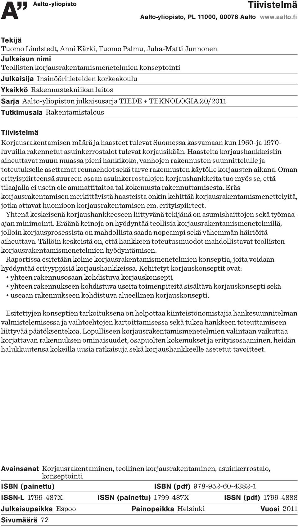 Rakennustekniikan laitos Sarja Aalto-yliopiston julkaisusarja TIEDE + TEKNOLOGIA 20/2011 Tutkimusala Rakentamistalous Tiivistelmä Korjausrakentamisen määrä ja haasteet tulevat Suomessa kasvamaan kun