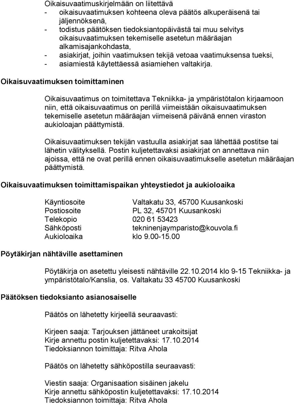 Oikaisuvaatimuksen toimittaminen Oikaisuvaatimus on toimitettava Tekniikka- ja ympäristötalon kirjaamoon niin, että oikaisuvaatimus on perillä viimeistään oikaisuvaatimuksen tekemiselle asetetun