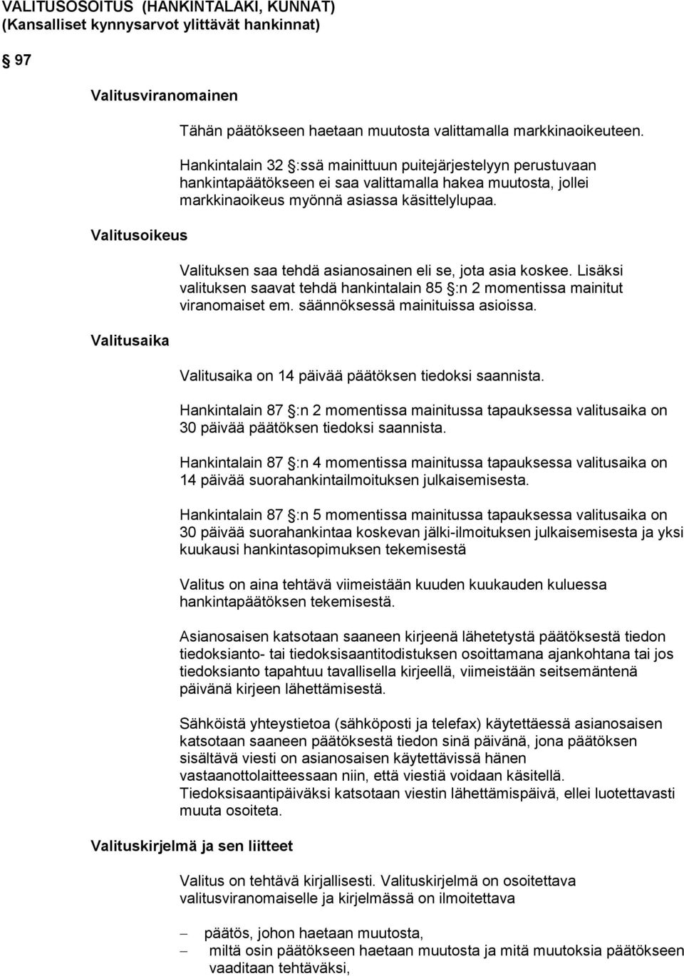 Valituksen saa tehdä asianosainen eli se, jota asia koskee. Lisäksi valituksen saavat tehdä hankintalain 85 :n 2 momentissa mainitut viranomaiset em. säännöksessä mainituissa asioissa.