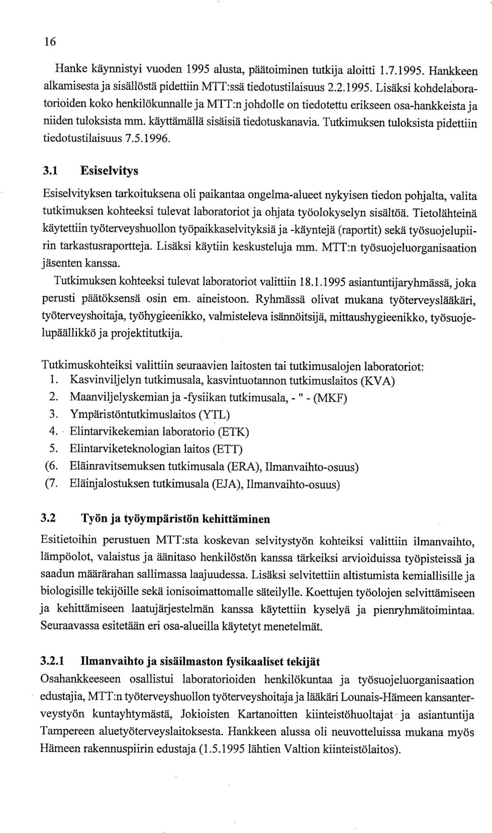 1 Esiselvitys Esiselvityksen tarkoituksena oli paikantaa ongelma-alueet nykyisen tiedon pohjalta, valita tutkimuksen kohteeksi tulevat laboratoriot ja ohjata työolokyselyn sisältöä.