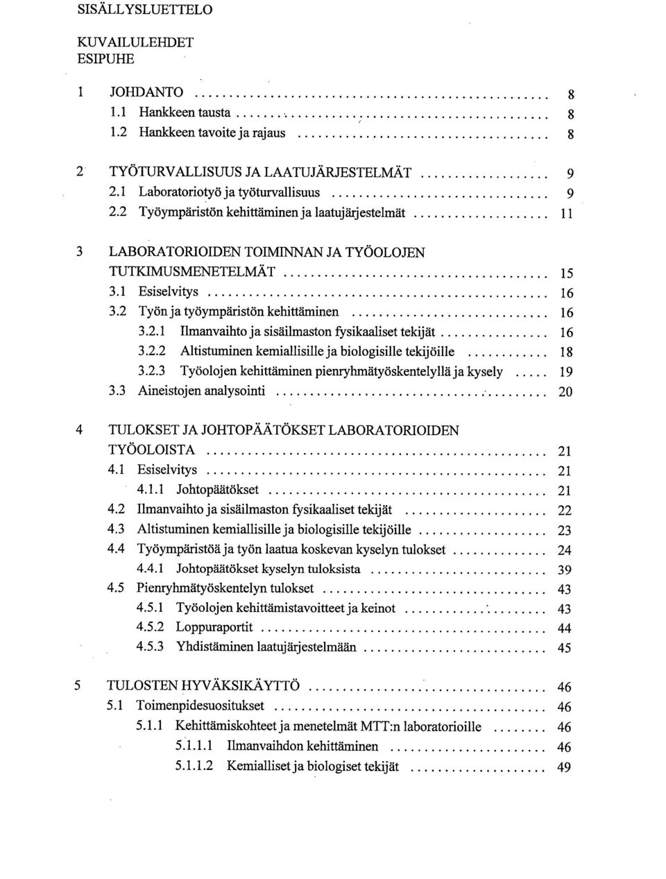 2.2 Altistuminen kemiallisille ja biologisille tekijöille 18 3.2.3 Työolojen kehittäminen pienrylunätyöskentelyllä ja kysely 19 3.