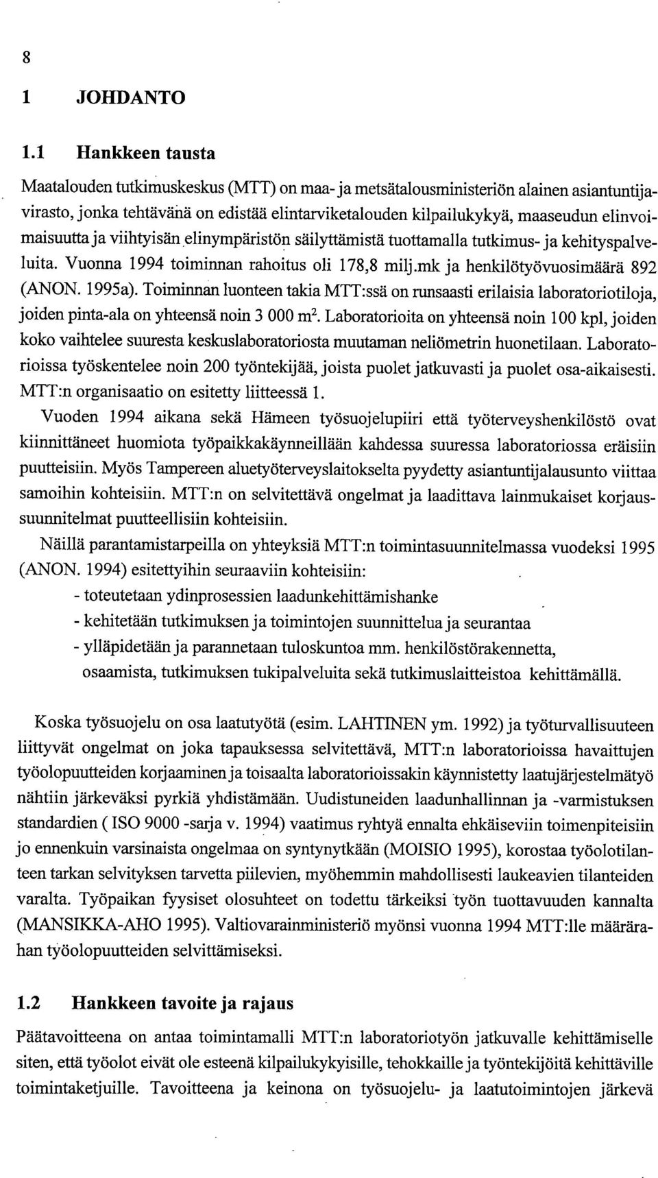 elinvoimaisuutta ja viihtyisän elinympäristön säilyttämistä tuottamalla tutkimus- ja kehityspalveluita. Vuonna 1994 toiminnan rahoitus oli 178,8 milj.mk ja henkilötyövuosimäärä 892 (ANON. 1995a).