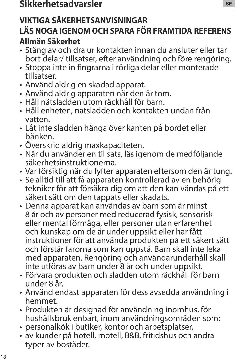 Håll nätsladden utom räckhåll för barn. Håll enheten, nätsladden och kontakten undan från vatten. Låt inte sladden hänga över kanten på bordet eller bänken. Överskrid aldrig maxkapaciteten.